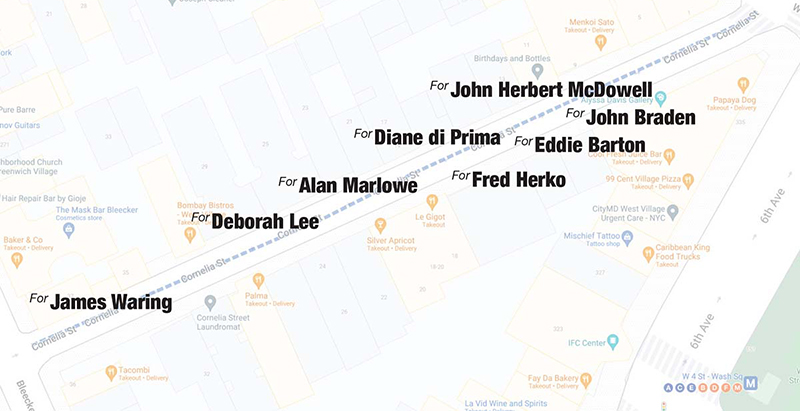 Map of Cornelia Street in Greenwich Village with the names of dedications in Diane di Prima's MONUMENTS: James Waring, Deborah Lee, Alan Marlowe, Diane di Prima, John Herbert McDowell, John Braden, Eddie Barton, Fred Herko.